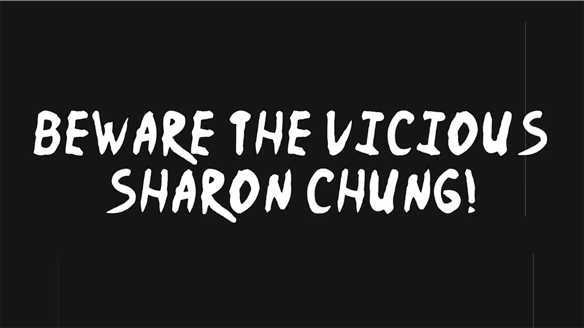 BEWARE THE VICIOUS SHARON CHUNG!