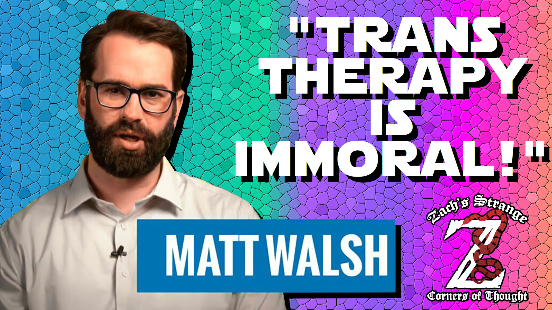 Picture of Matt Walsh with the quoted words "Trans Therapy is Immoral!" over a multi-colored background